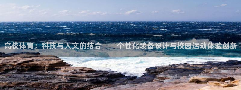 三亿体育：高校体育：科技与人文的结合——个性化装备设计与校园运动体验创新