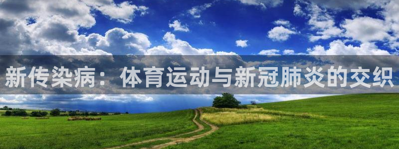 三亿体育网：新传染病：体育运动与新冠肺炎的交织